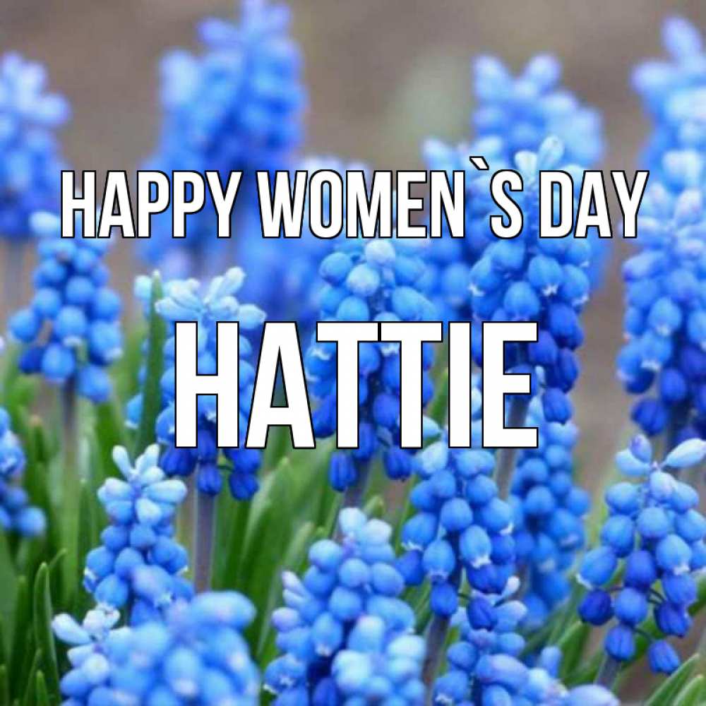 Greetings card с именем, Hattie happy women`s day Поздравительная открытка для женщин с цветами на праздничную дату Greetings with text for free download 